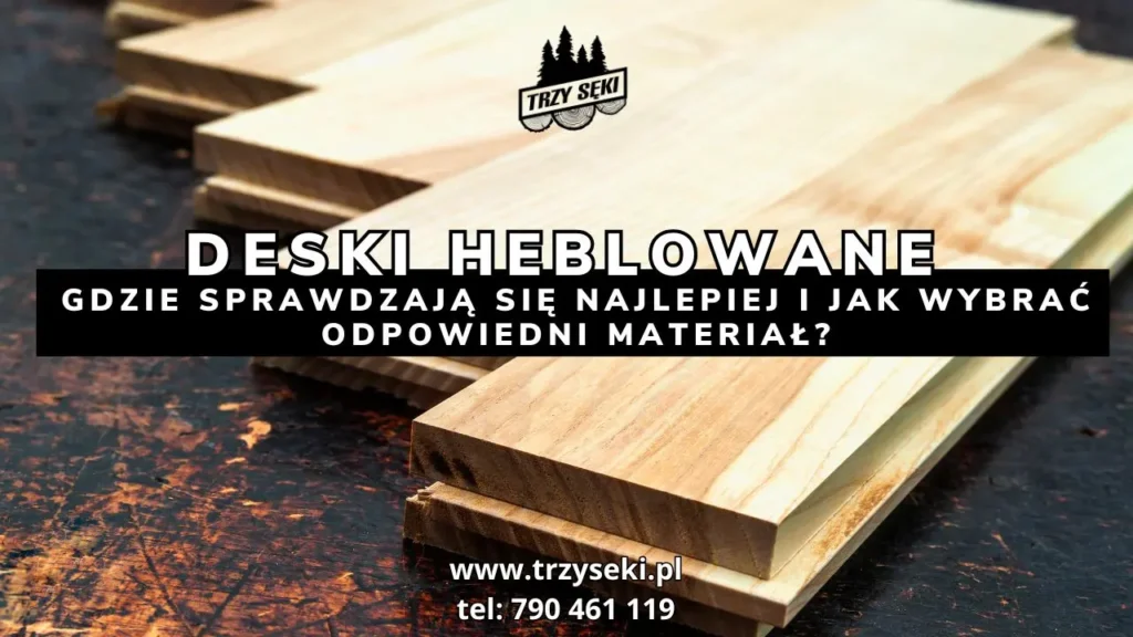 Deski heblowane – gdzie sprawdzają się najlepiej i jak wybrać odpowiedni materiał?