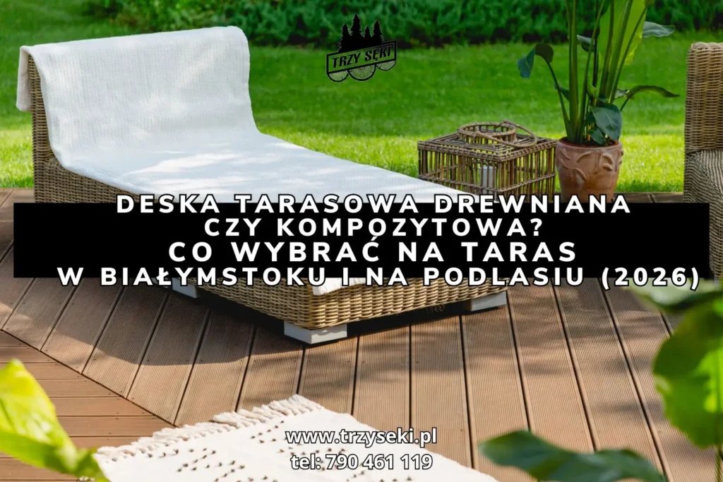 Deska tarasowa drewniana czy kompozytowa? Co wybrać na taras w Białymstoku i na Podlasiu (2026)